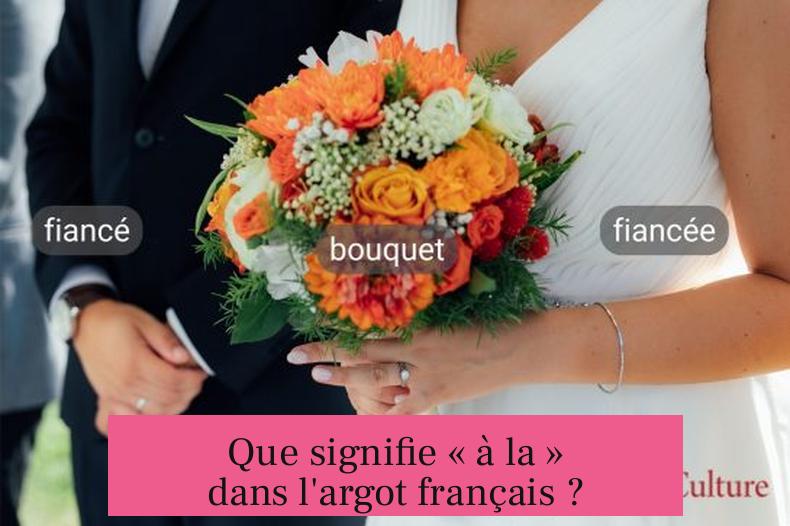 Que signifie « à la » dans l'argot français ?