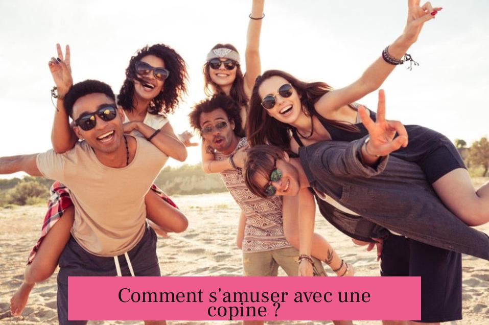 Comment s'amuser avec une copine ?