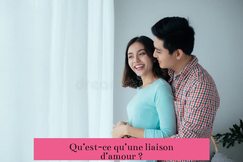 Qu’est-ce qu’une liaison d’amour ?