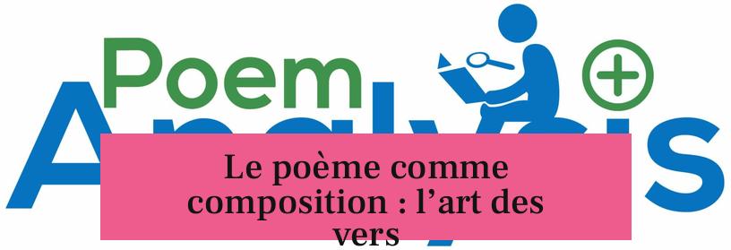 Le poème comme composition : l’art des vers