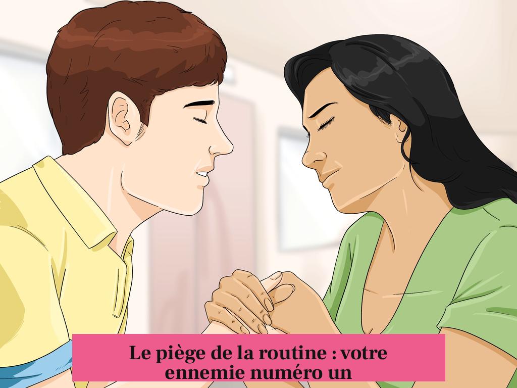 Le piège de la routine : votre ennemie numéro un