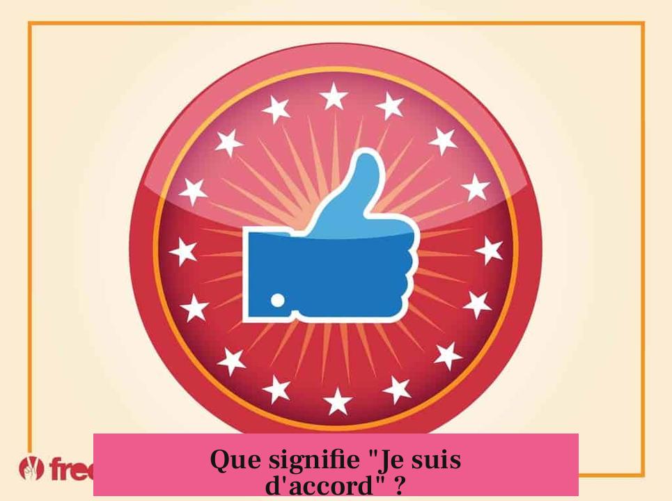 Que signifie "Je suis d'accord" ?