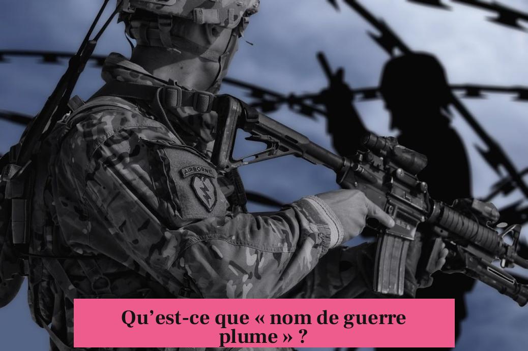 Qu’est-ce que « nom de guerre plume » ?