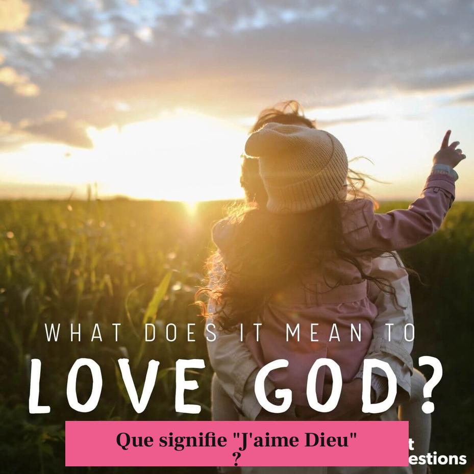 Que signifie "J'aime Dieu" ?