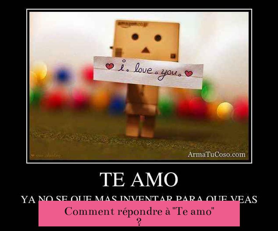 Comment répondre à "Te amo" ?