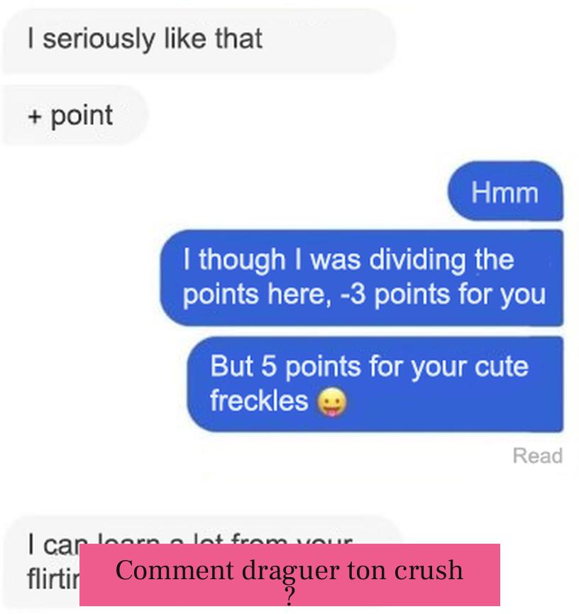 Comment draguer ton crush ?