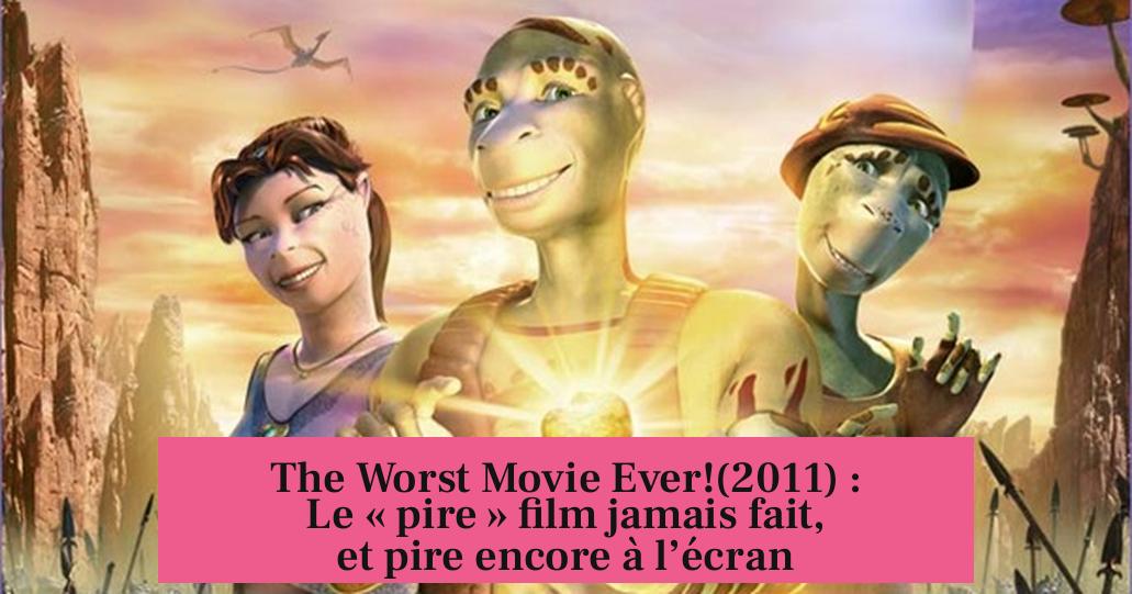 The Worst Movie Ever!(2011) : Le « pire » film jamais fait, et pire encore à l’écran
