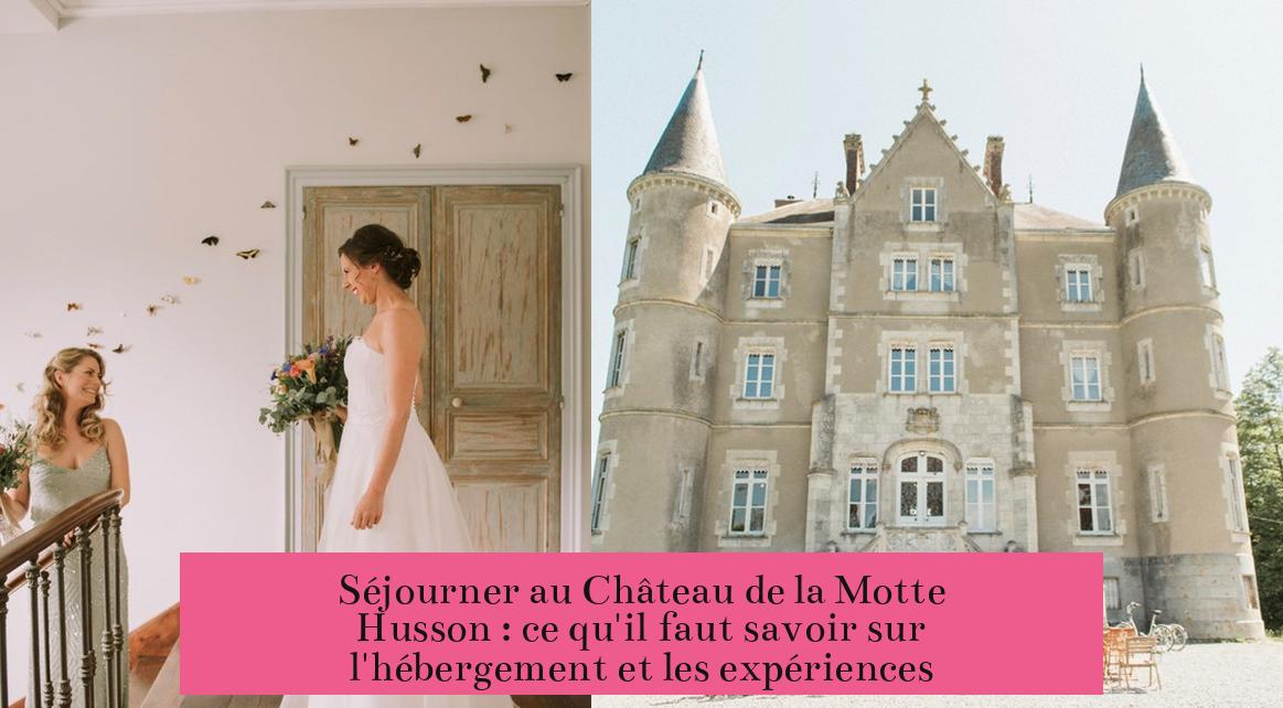 Séjourner au Château de la Motte Husson : ce qu'il faut savoir sur l'hébergement et les expériences