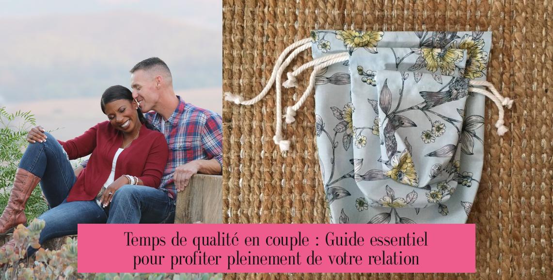 Temps de qualité en couple : Guide essentiel pour profiter pleinement de votre relation