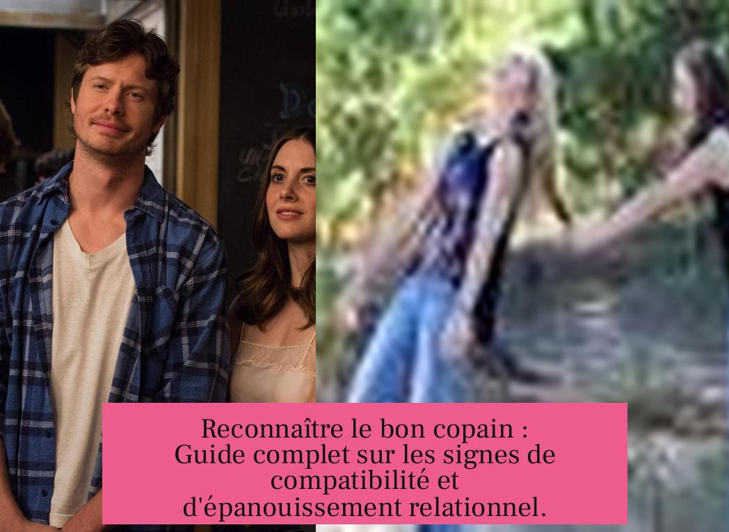 Reconnaître le bon copain : Guide complet sur les signes de compatibilité et d'épanouissement relationnel.