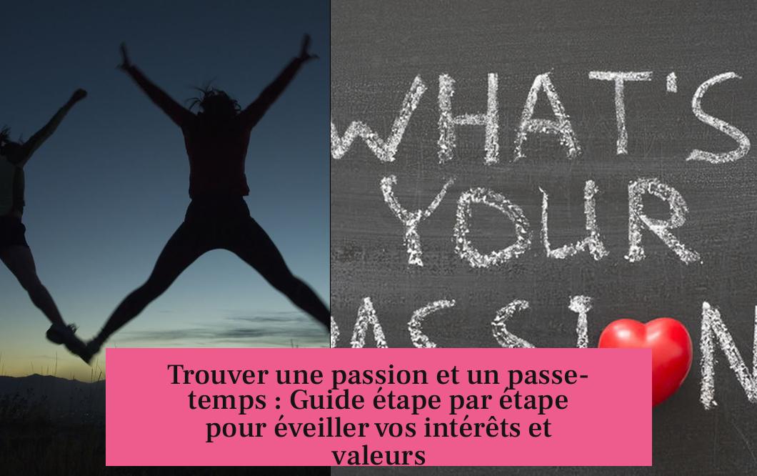 Trouver une passion et un passe-temps : Guide étape par étape pour éveiller vos intérêts et valeurs