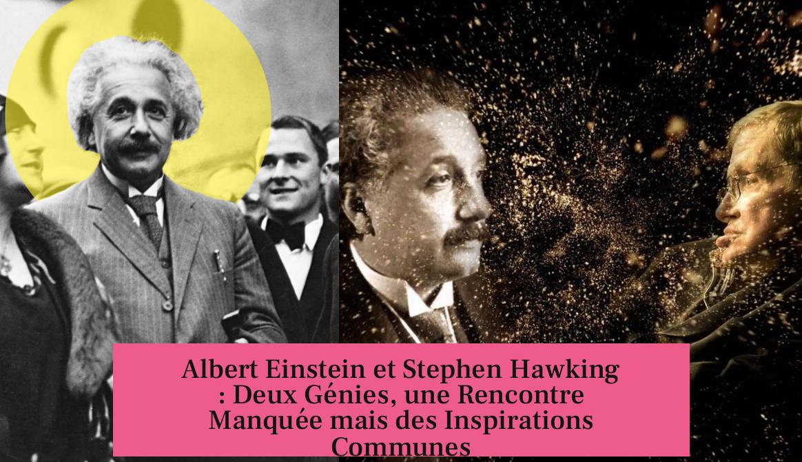 Albert Einstein et Stephen Hawking : Deux Génies, une Rencontre Manquée mais des Inspirations Communes