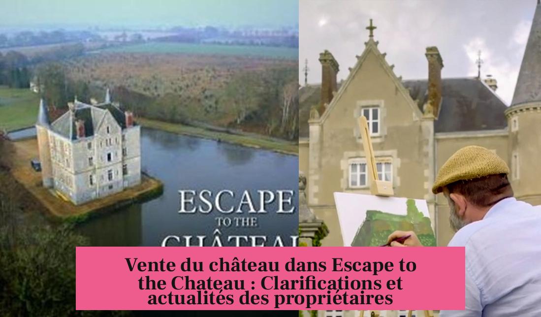 Vente du château dans Escape to the Chateau : Clarifications et actualités des propriétaires