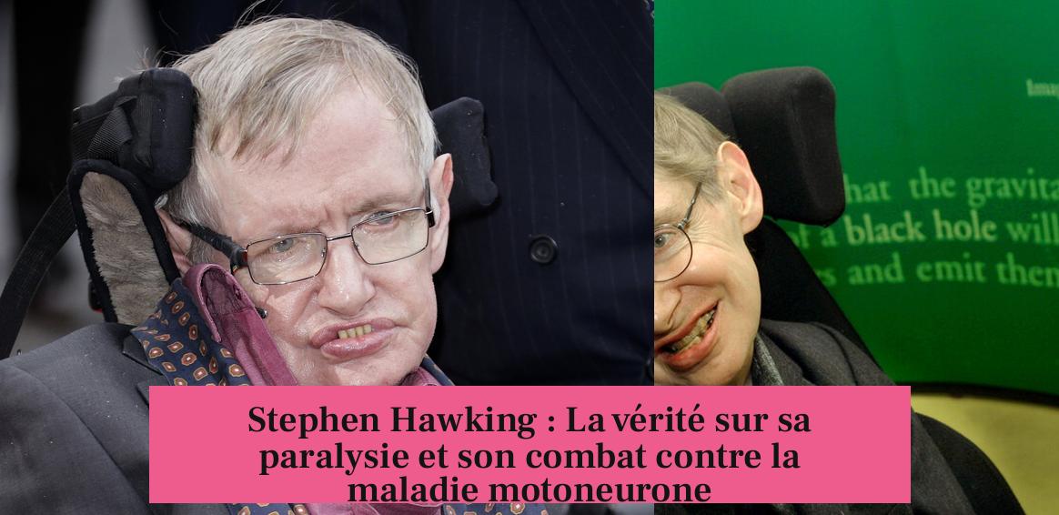 Stephen Hawking : La vérité sur sa paralysie et son combat contre la maladie motoneurone