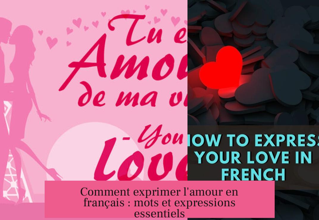 Comment exprimer l'amour en français : mots et expressions essentiels