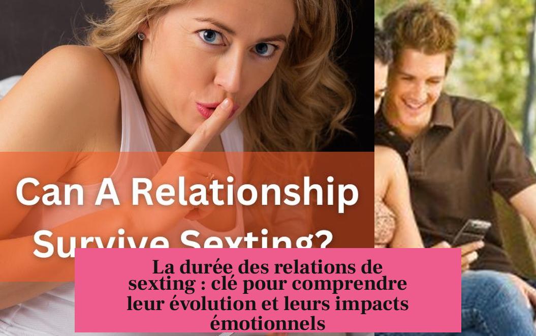 La durée des relations de sexting : clé pour comprendre leur évolution et leurs impacts émotionnels