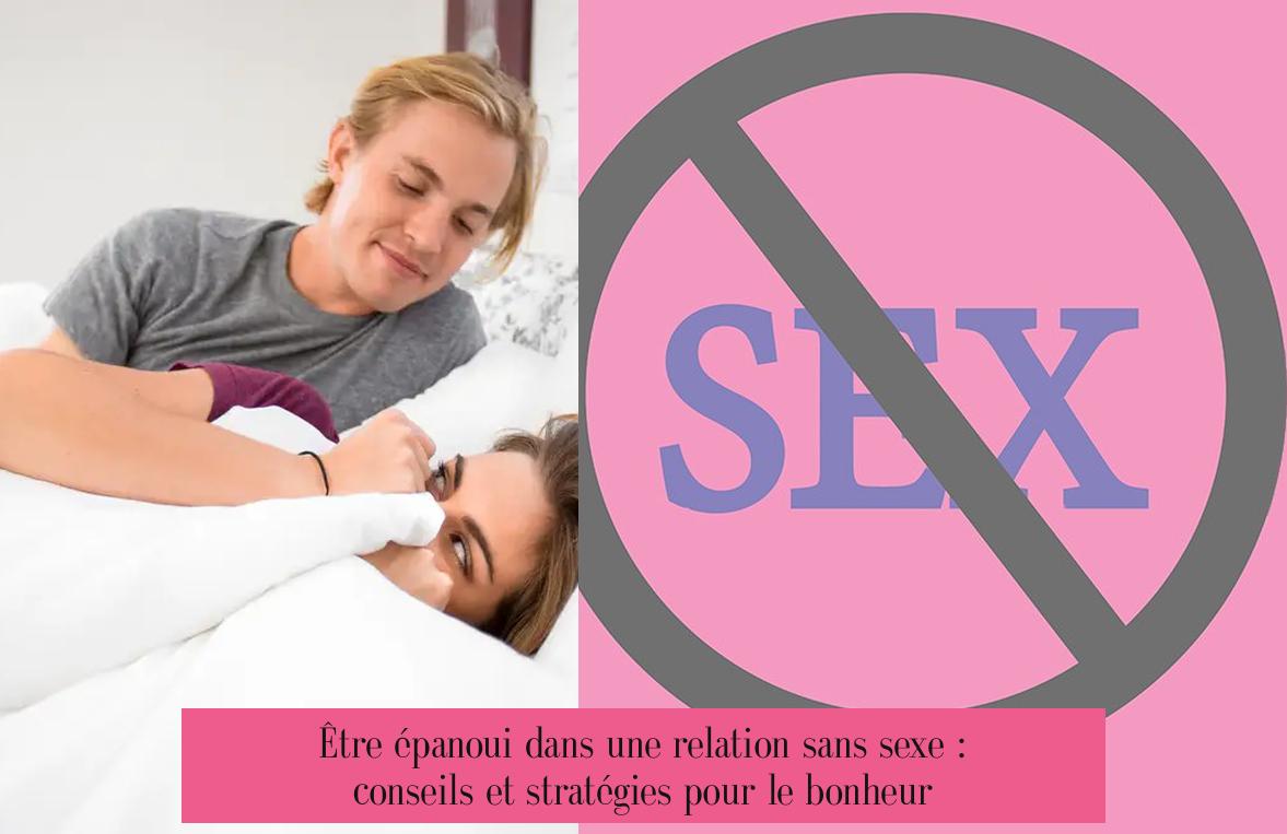 Être épanoui dans une relation sans sexe : conseils et stratégies pour le bonheur
