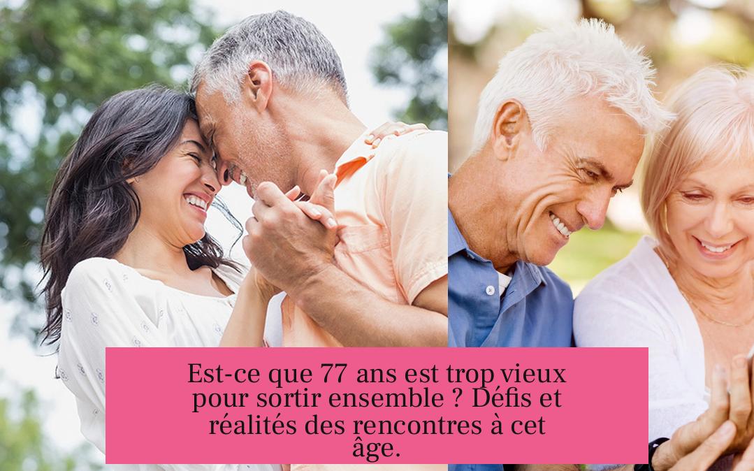 Est-ce que 77 ans est trop vieux pour sortir ensemble ? Défis et réalités des rencontres à cet âge.