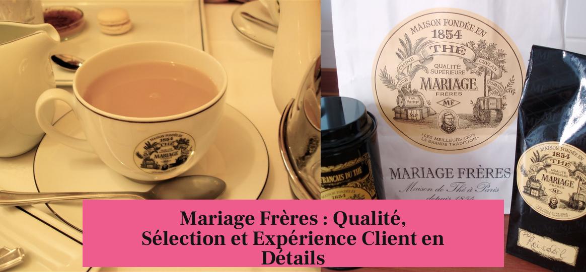 Mariage Frères : Qualité, Sélection et Expérience Client en Détails