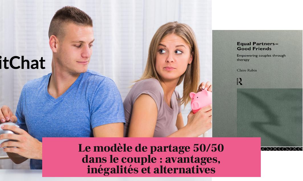 Le modèle de partage 50/50 dans le couple : avantages, inégalités et alternatives