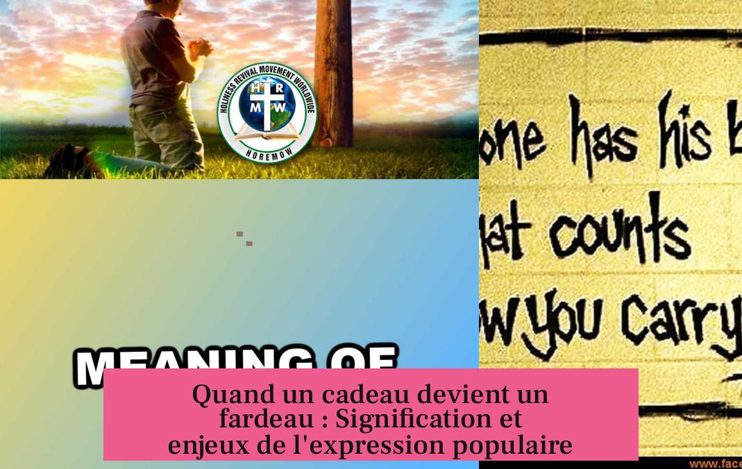 Quand un cadeau devient un fardeau : Signification et enjeux de l'expression populaire