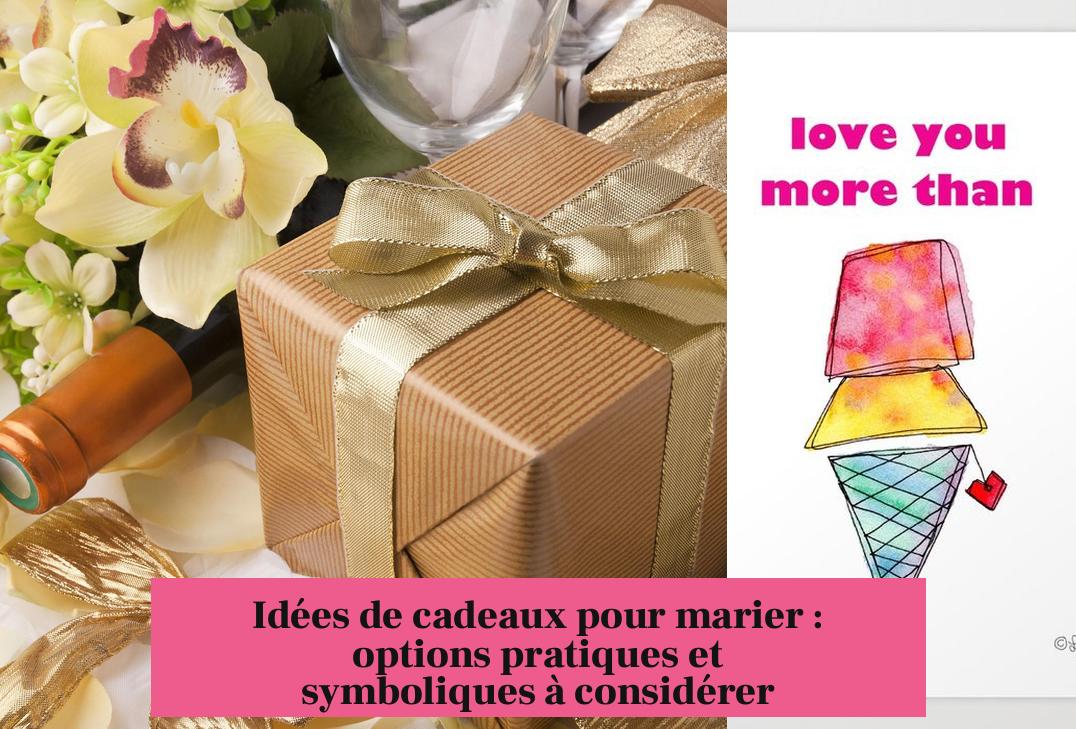 Idées de cadeaux pour marier : options pratiques et symboliques à considérer