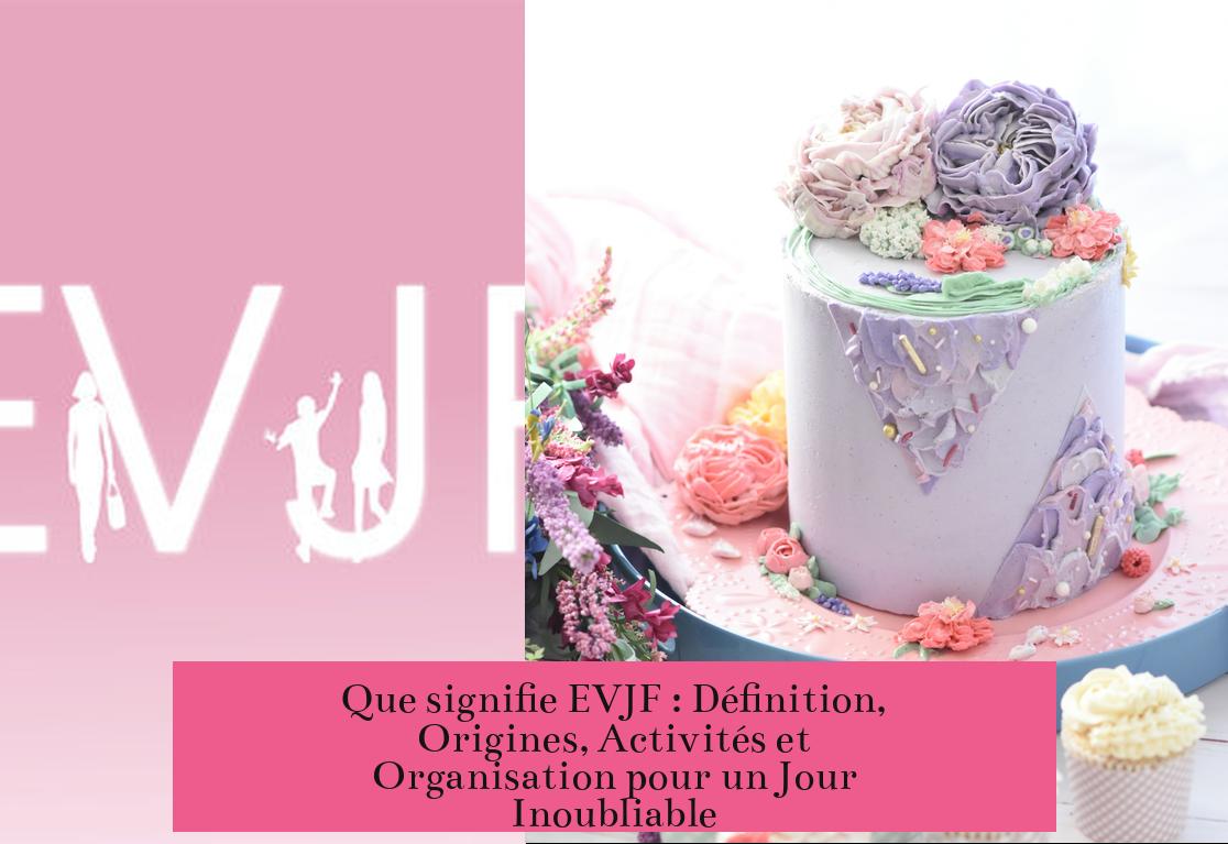 Que signifie EVJF : Définition, Origines, Activités et Organisation pour un Jour Inoubliable