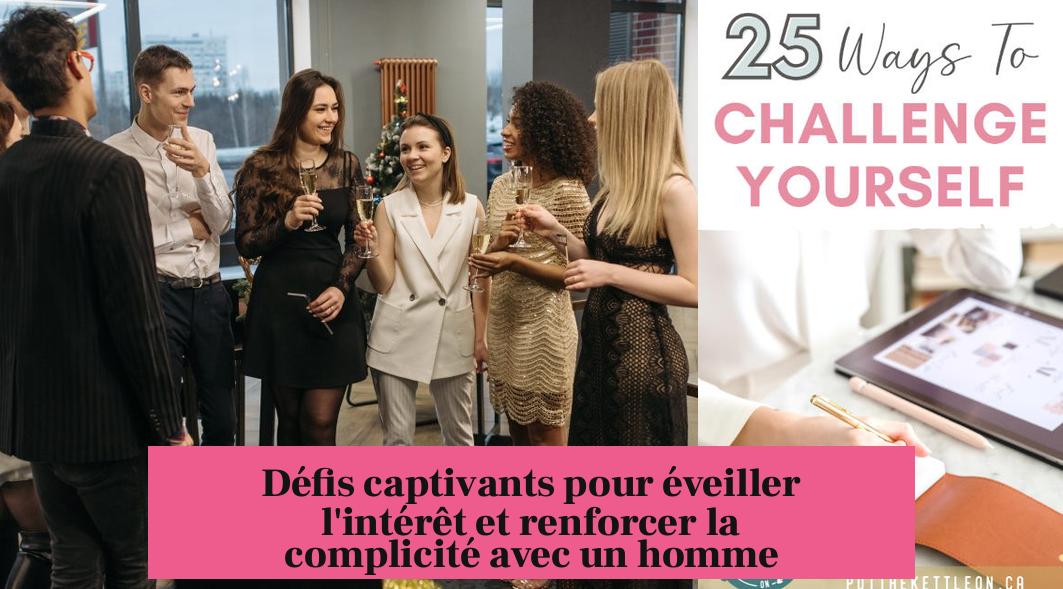 Défis captivants pour éveiller l'intérêt et renforcer la complicité avec un homme