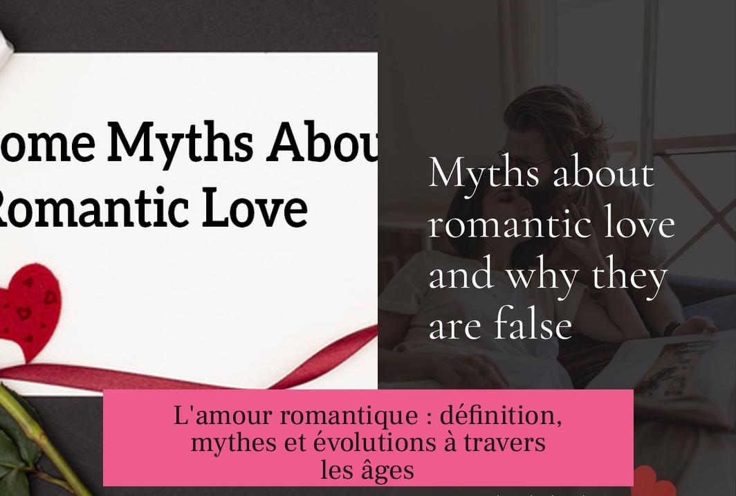 L'amour romantique : définition, mythes et évolutions à travers les âges