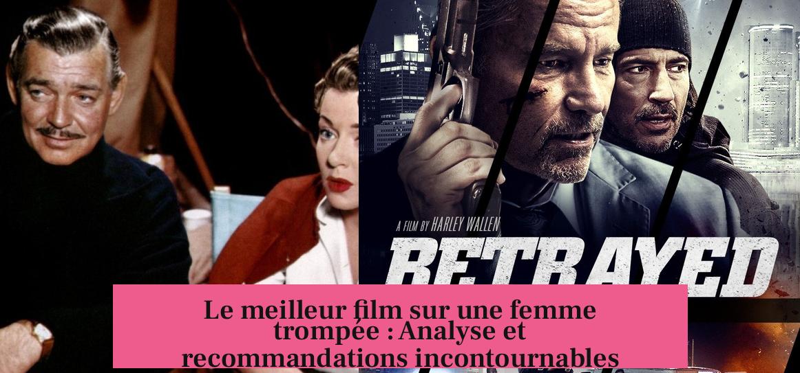 Le meilleur film sur une femme trompée : Analyse et recommandations incontournables