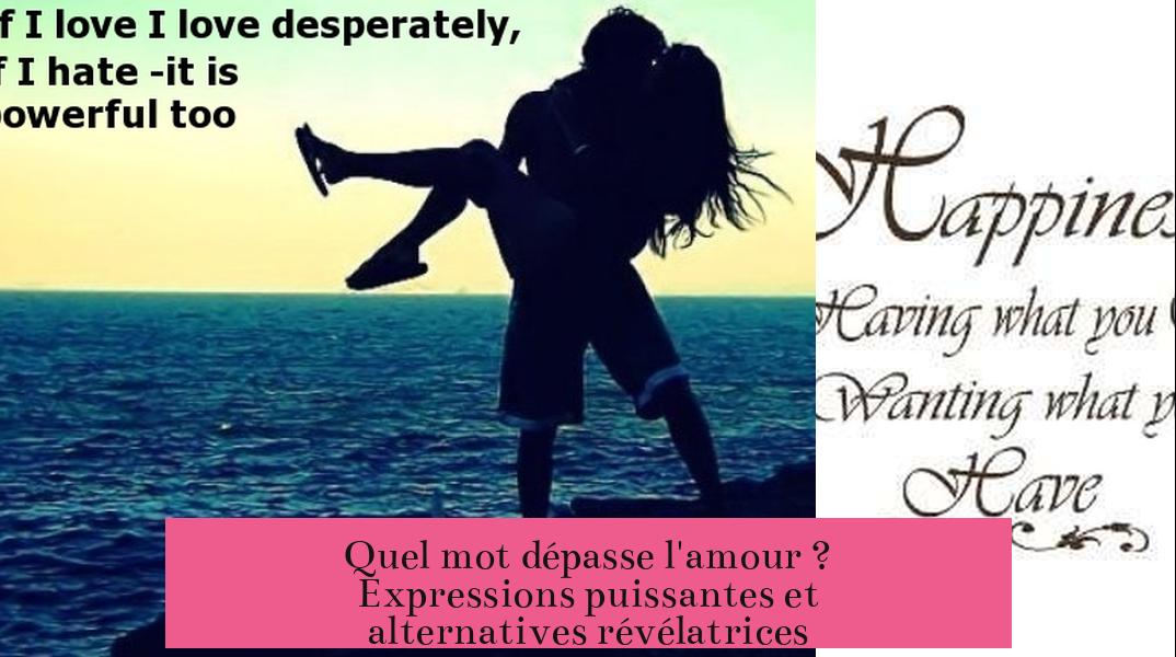 Quel mot dépasse l'amour ? Expressions puissantes et alternatives révélatrices