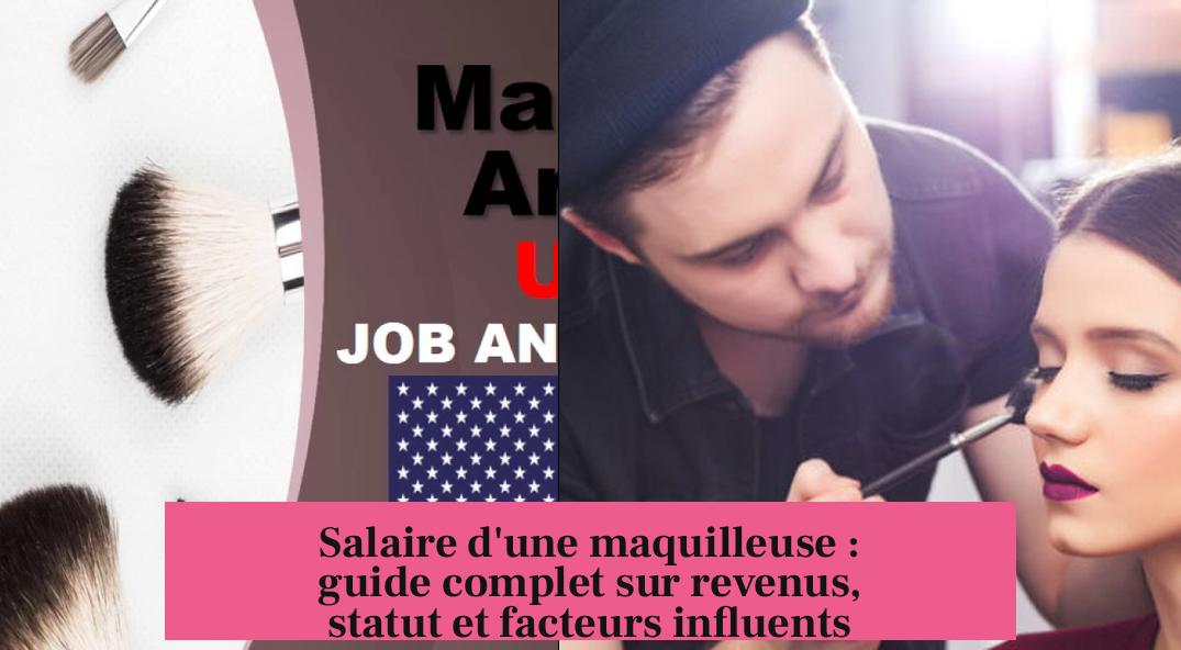 Salaire d'une maquilleuse : guide complet sur revenus, statut et facteurs influents