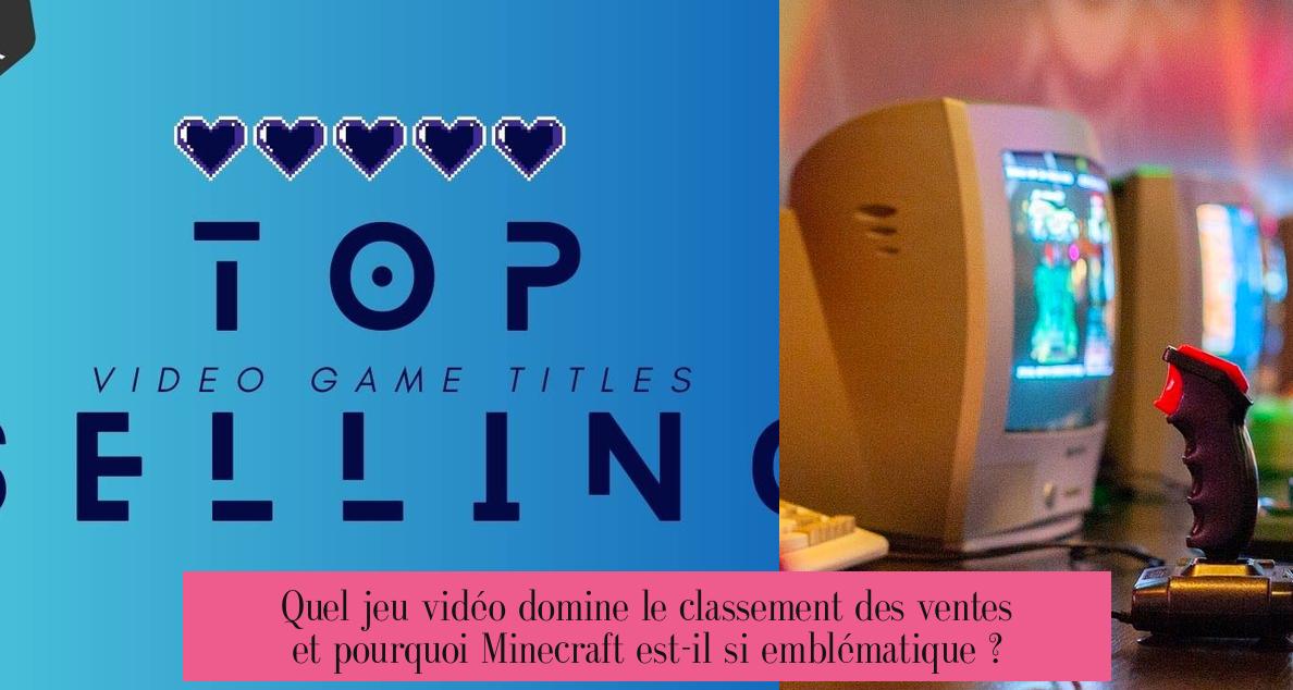Quel jeu vidéo domine le classement des ventes et pourquoi Minecraft est-il si emblématique ?