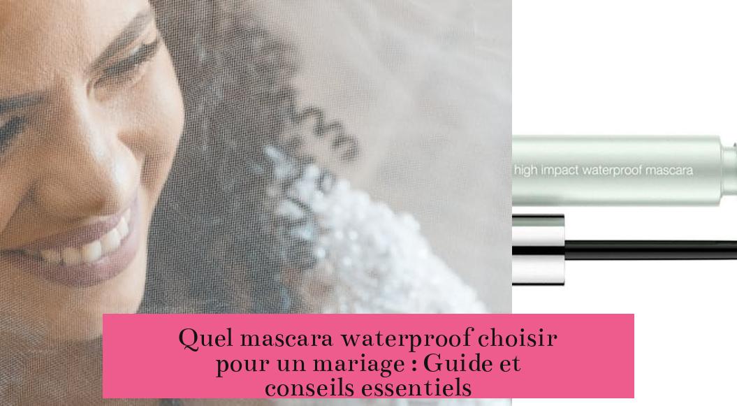 Quel mascara waterproof choisir pour un mariage : Guide et conseils essentiels