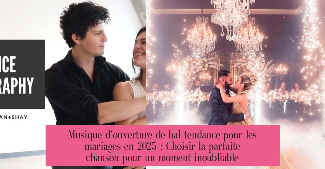 Musique d'ouverture de bal tendance pour les mariages en 2025 : Choisir la parfaite chanson pour un moment inoubliable