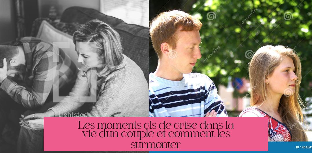 Les moments clés de crise dans la vie d'un couple et comment les surmonter