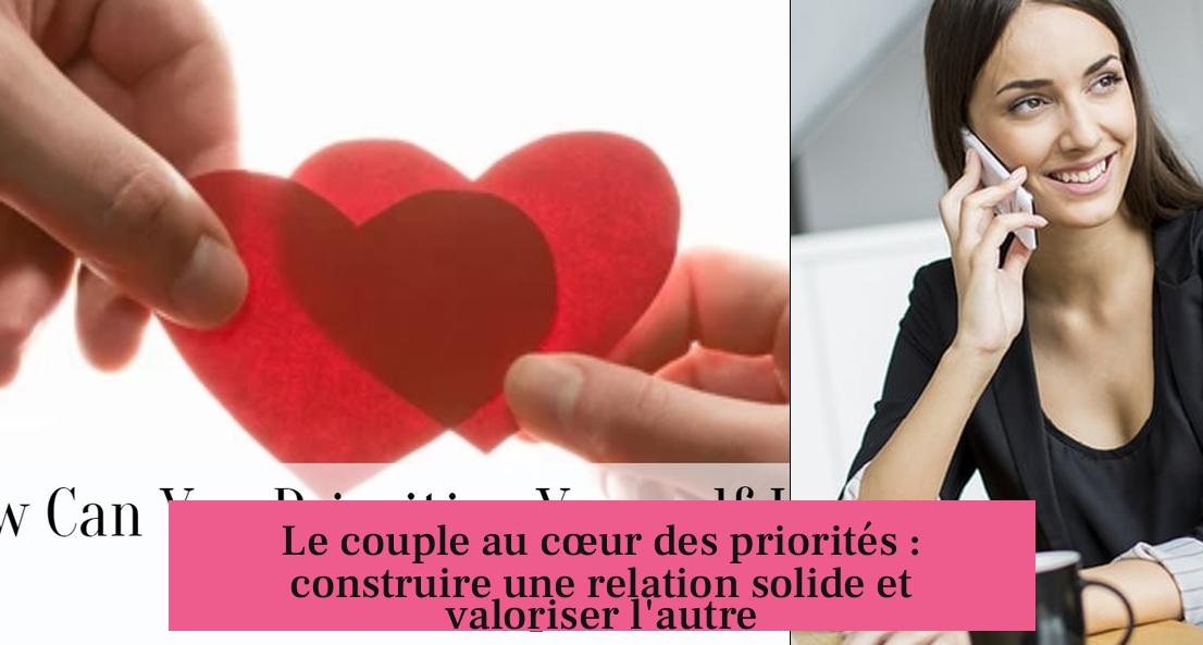 Le couple au cœur des priorités : construire une relation solide et valoriser l'autre