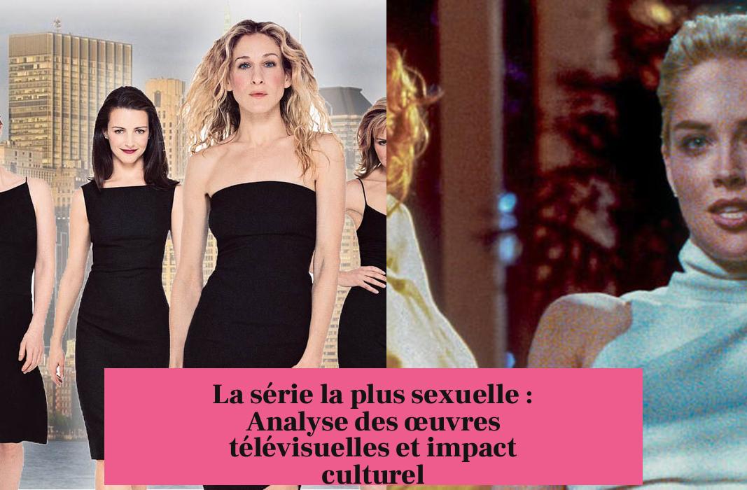 La série la plus sexuelle : Analyse des œuvres télévisuelles et impact culturel