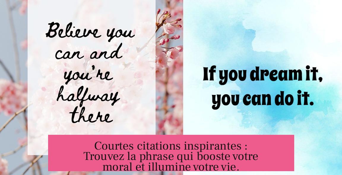 Courtes citations inspirantes : Trouvez la phrase qui booste votre moral et illumine votre vie.