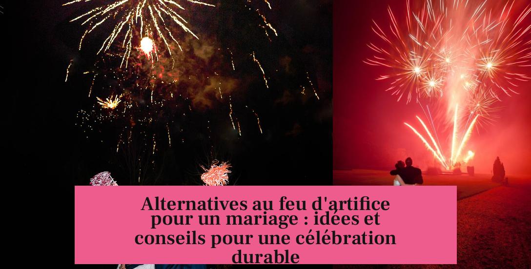 Alternatives au feu d'artifice pour un mariage : idées et conseils pour une célébration durable