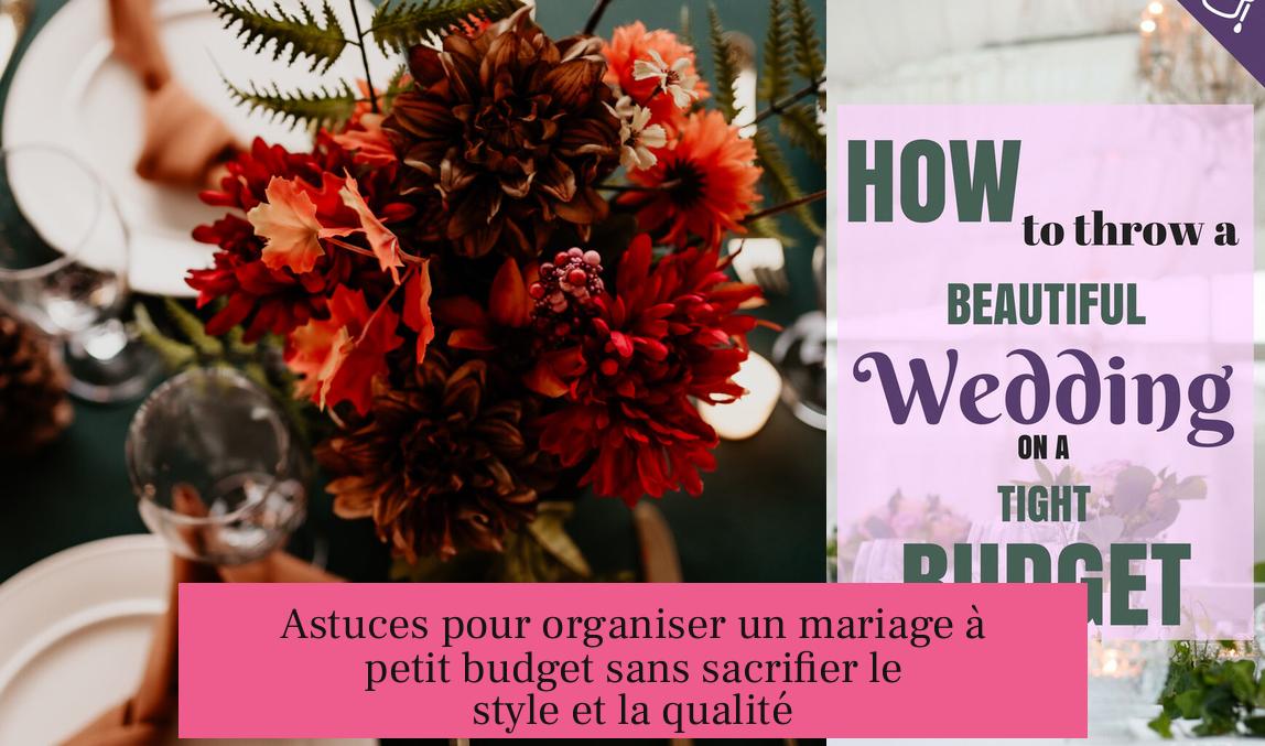 Astuces pour organiser un mariage à petit budget sans sacrifier le style et la qualité