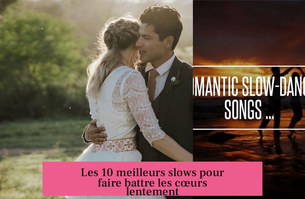 Les 10 meilleurs slows pour faire battre les cœurs lentement