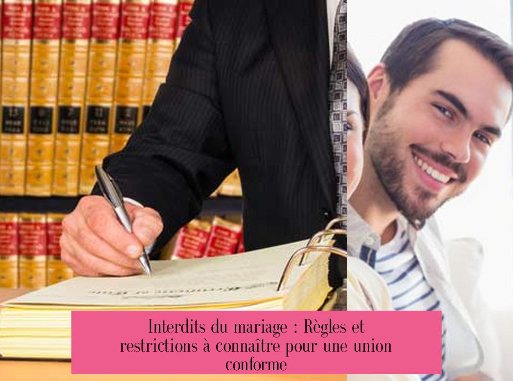 Interdits du mariage : Règles et restrictions à connaître pour une union conforme