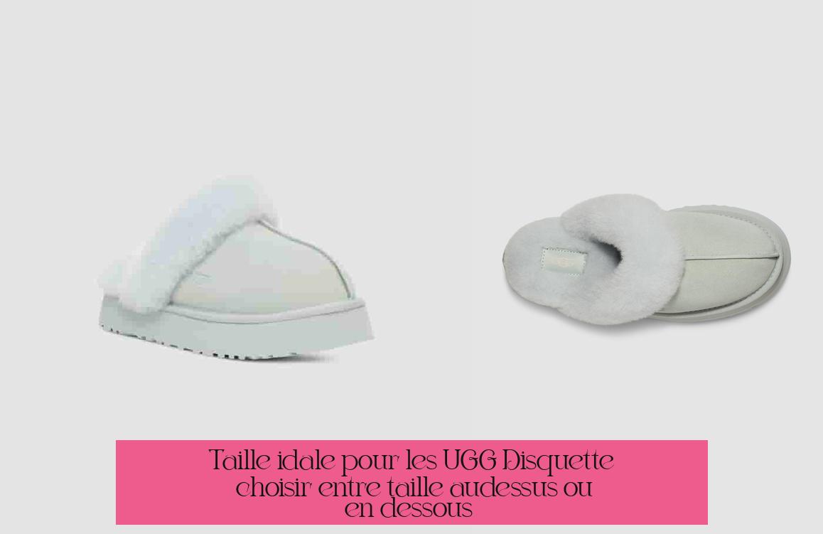 Taille idéale pour les UGG Disquette : choisir entre taille au-dessus ou en dessous ?