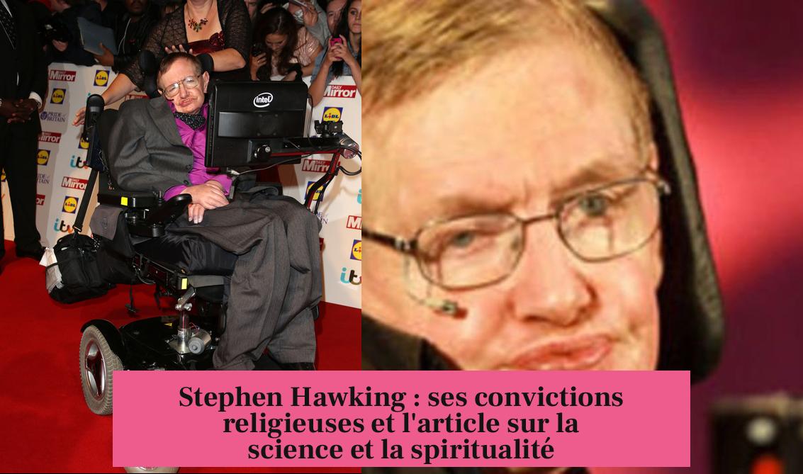 Stephen Hawking : ses convictions religieuses et l'article sur la science et la spiritualité
