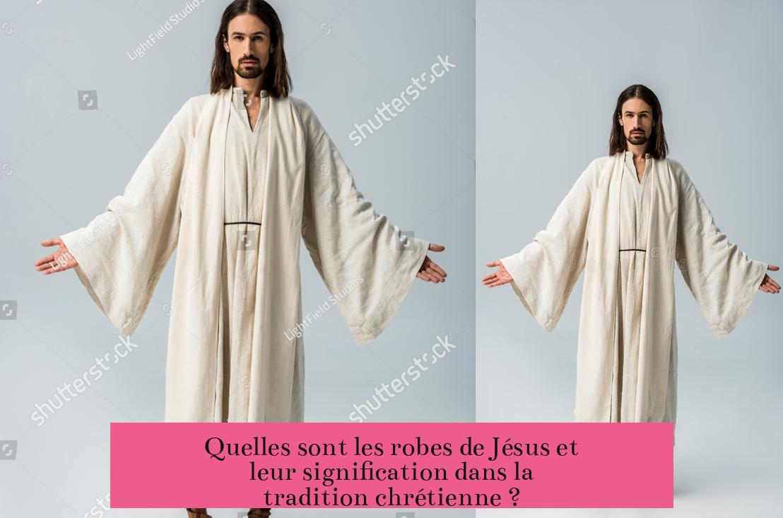 Quelles sont les robes de Jésus et leur signification dans la tradition chrétienne ?