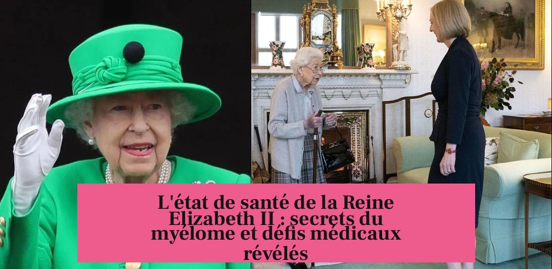 L'état de santé de la Reine Elizabeth II : secrets du myélome et défis médicaux révélés