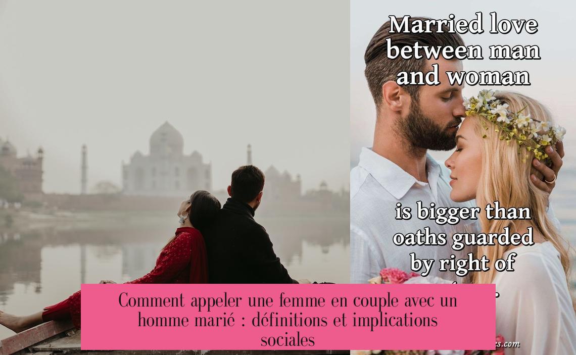 Comment appeler une femme en couple avec un homme marié : définitions et implications sociales