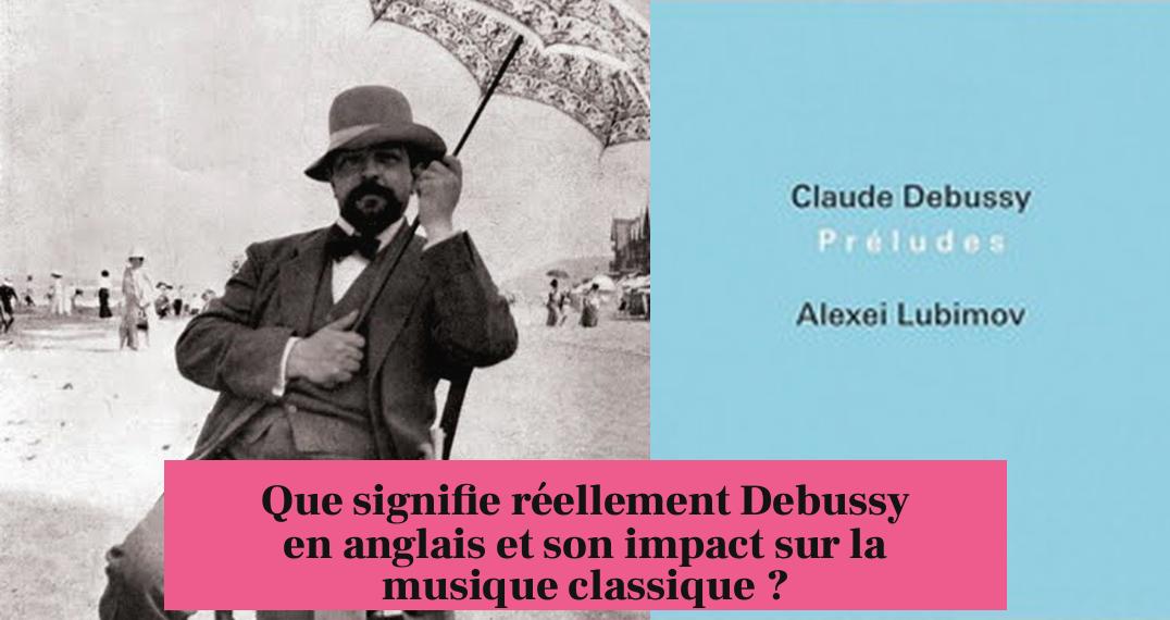 Que signifie réellement Debussy en anglais et son impact sur la musique classique ?