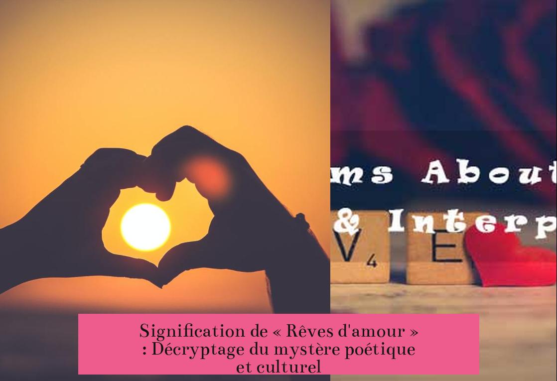 Signification de « Rêves d'amour » : Décryptage du mystère poétique et culturel